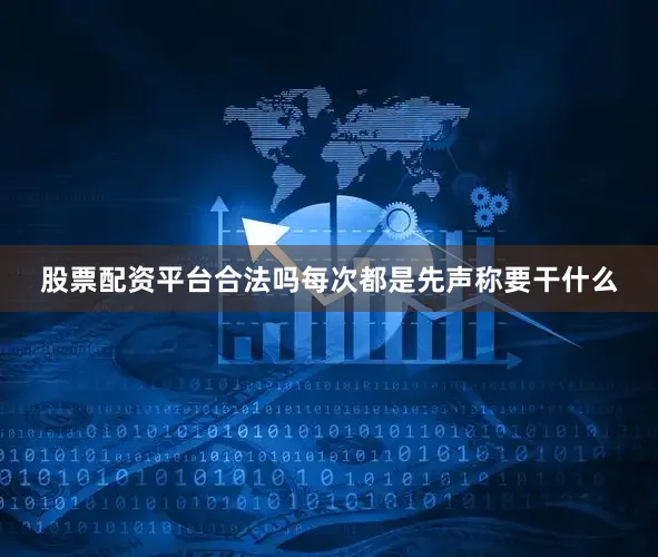 股票配资平台合法吗每次都是先声称要干什么